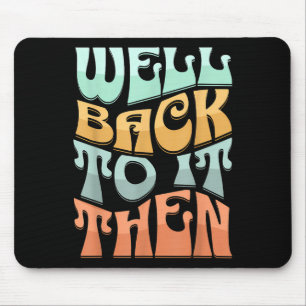 Well Back To It Then Funny Motivational Design  Mouse Pad