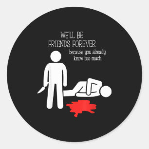 We'll Be Friends Forever Because You Already Know Classic Round Sticker