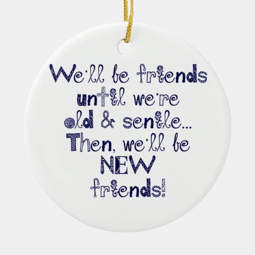 Well be friends until were old and senile ceramic ornament