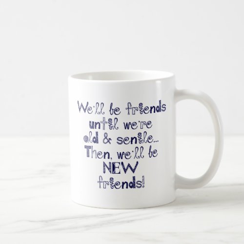 Well be friends until were old and senile coffee mug