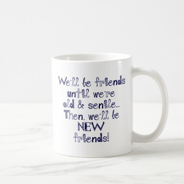 We'll be friends until we're old and senile coffee mug (Right)