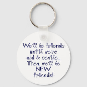 We'll be friends until we're old and senile keychain