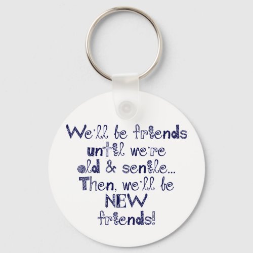 Well be friends until were old and senile keychain