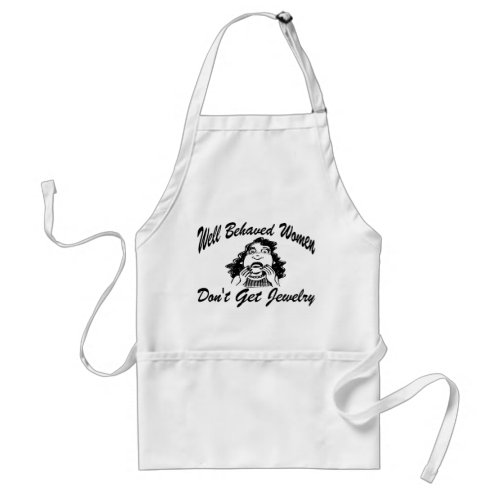 Well Behaved Women Dont Get Jewelry Adult Apron