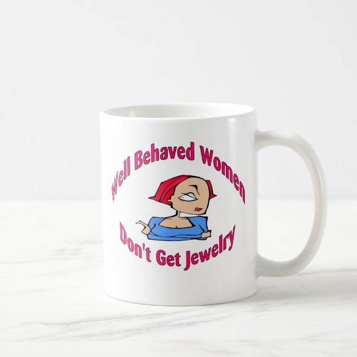 Well Behaved Women Don't Get Jewelry Coffee Mug