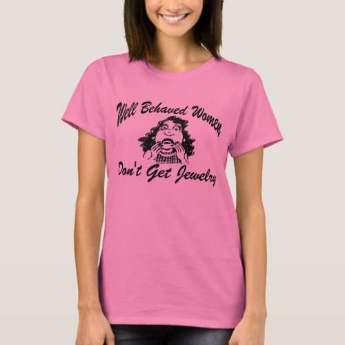 Well Behaved Women Dont Get Jewelry T_Shirt