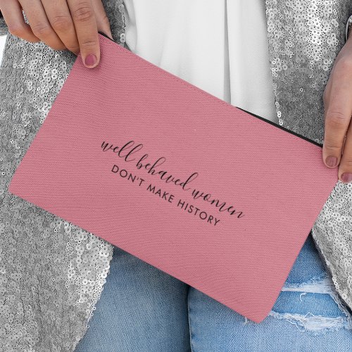 Well Behaved Women Dont Make History Pink Accessory Pouch