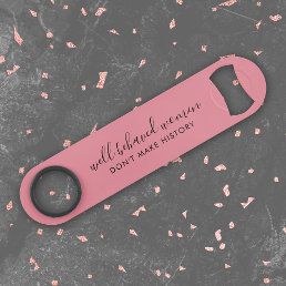 Well Behaved Women Don&#39;t Make History Pink Bar Key