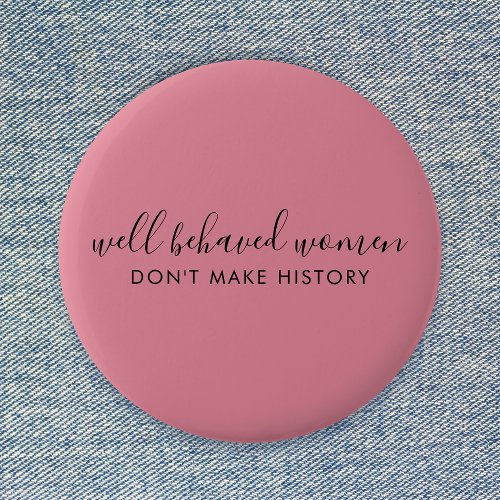 Well Behaved Women Dont Make History Pink Button
