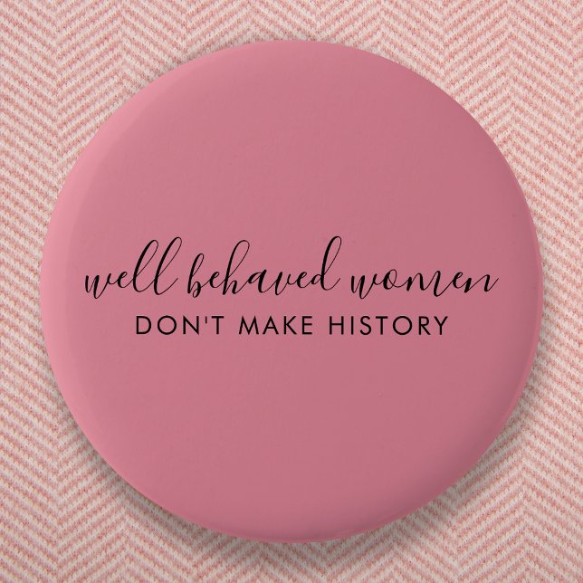 Well Behaved Women Don't Make History Pink Button (Creator Uploaded)