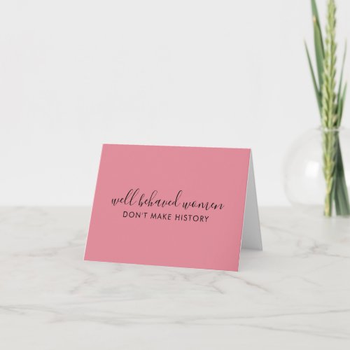 Well Behaved Women Dont Make History Pink Card