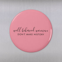 Well Behaved Women Don't Make History Pink Magnet