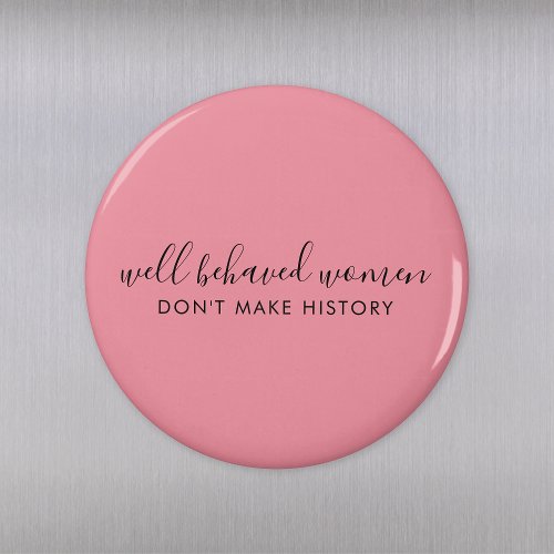 Well Behaved Women Dont Make History Pink Magnet