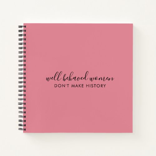 Well Behaved Women Dont Make History Pink Notebook