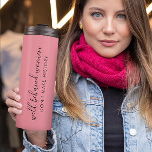 Well Behaved Women Don't Make History Pink Thermal Tumbler
