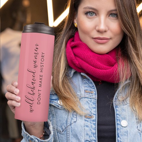 Well Behaved Women Dont Make History Pink Thermal Tumbler