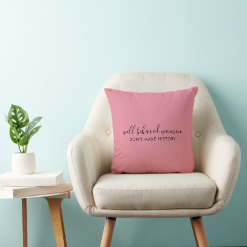 Well Behaved Women Dont Make History Pink Throw Pillow