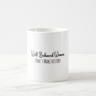 Well Behaved Women Don't Make History Quote Coffee Mug