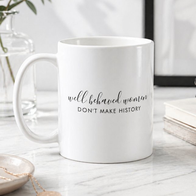 Well Behaved Women Don't Make History Quote Coffee Mug (Creator Uploaded)