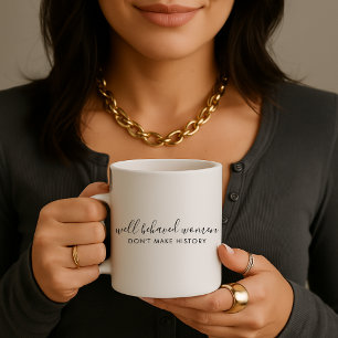 Well Behaved Women Don't Make History Quote Coffee Mug