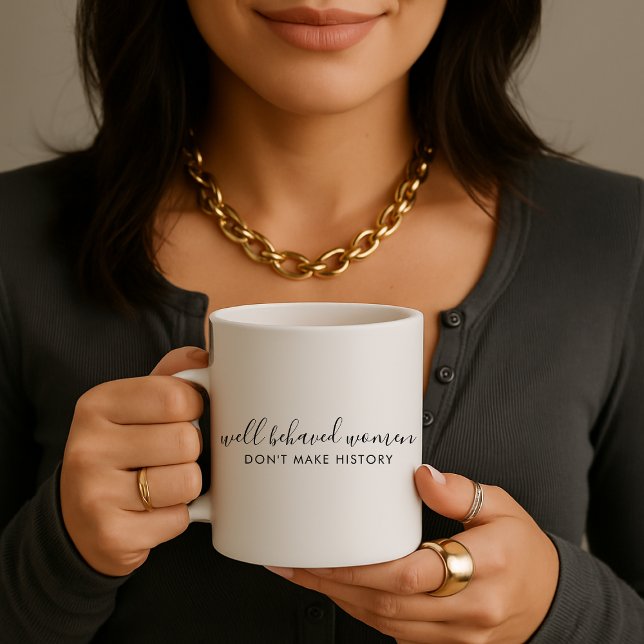 Well Behaved Women Don't Make History Quote Coffee Mug (Creator Uploaded)