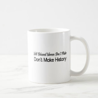 Well Behaved Women Don't Make History Quote Coffee Mug