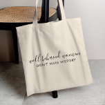 Well Behaved Women Don't Make History Quote Tote Bag<br><div class="desc">Simple,  stylish “Well Behaved Women Don't Make History” custom insporational quote design with modern script typography in a minimalist design style inspired by female empwerment. The text can easily be customized to add your own name or custom slogan for the perfect uplifting gift! #feminism #girlpower</div>