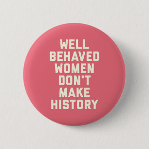 Well Behaved Women Feminist Quote Button