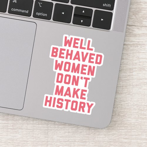 Well Behaved Women Feminist Quote Sticker