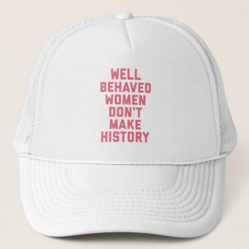 Well Behaved Women Feminist Quote Trucker Hat