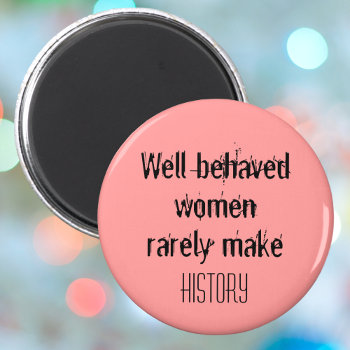Well Behaved Women Inspirational Quote Feminism Magnet by Wise_Crack at Zazzle