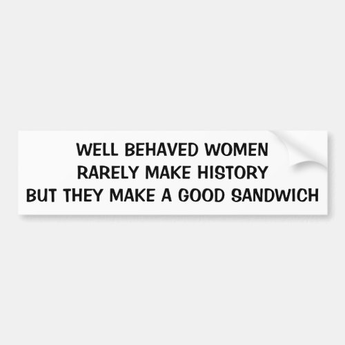 Well Behaved Women Make a Good Sandwich Bumper Sticker