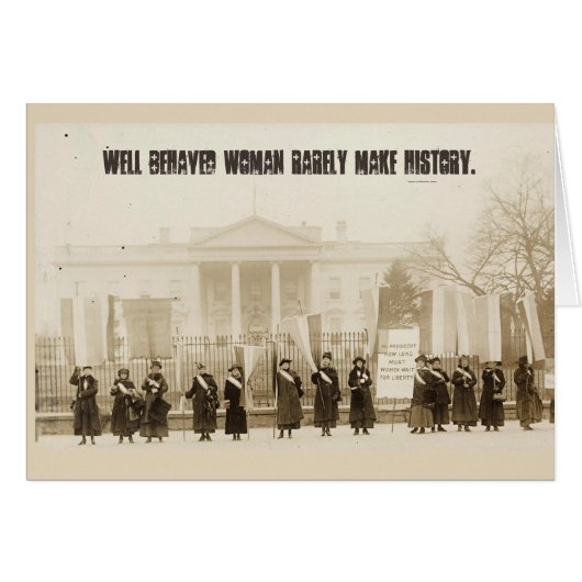 Well behaved women rarely make history... (Front Horizontal)