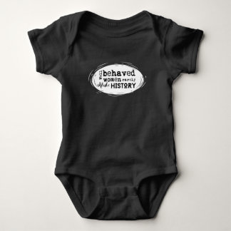 Well Behaved Women rarely Make History Baby & Kids Baby Bodysuit