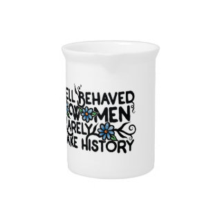 Well behaved women rarely make history beverage pitcher