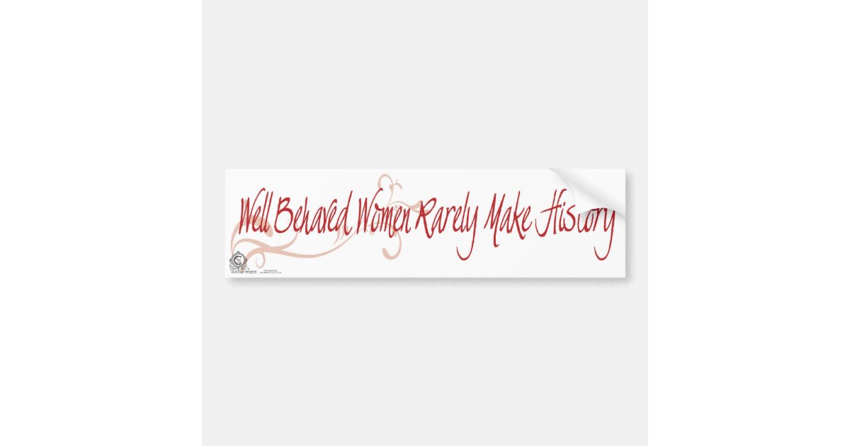 Well Behaved Women Rarely Make History Bumper Sticker Zazzle 9814