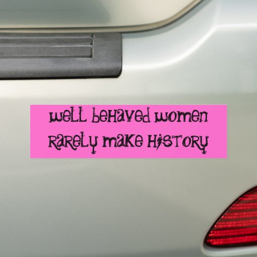 Well Behaved Women Rarely Make History Bumper Sticker Zazzle 2866