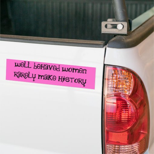 Well Behaved Women Rarely Make History Bumper Sticker Zazzle 9050