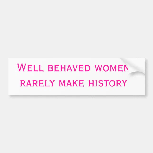 Well Behaved Women Rarely Make History Personalized Custom 