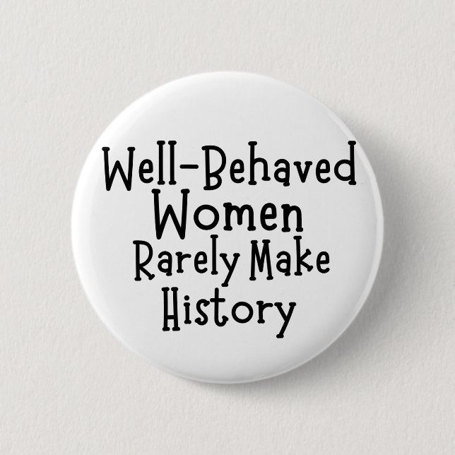 Well behaved women rarely make history button (Front)