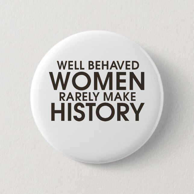 Well behaved women rarely make history button (Front)