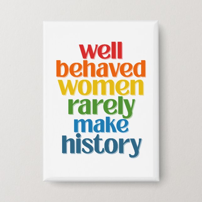 Well Behaved Women Rarely Make History Button (Front)