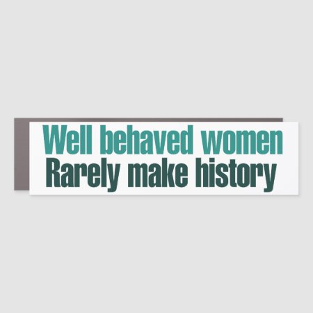 Well Behaved Women Rarely Make History Car Magnet