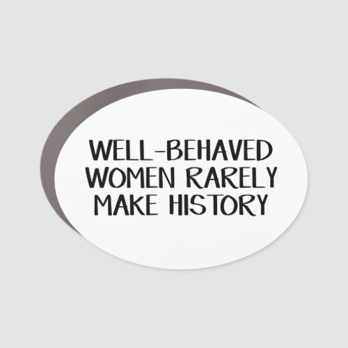 Well_Behaved Women Rarely Make History Car Magnet