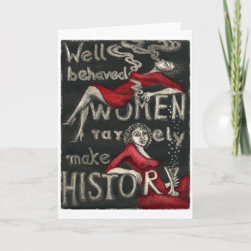 Well Behaved Women Rarely Make History Card