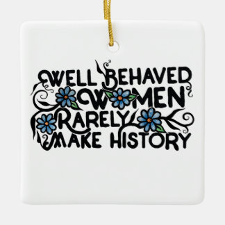 Well behaved women rarely make history ceramic ornament