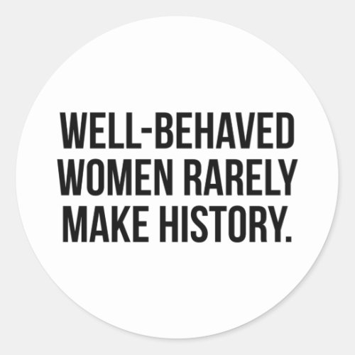 Well_Behaved Women Rarely Make History Classic Round Sticker