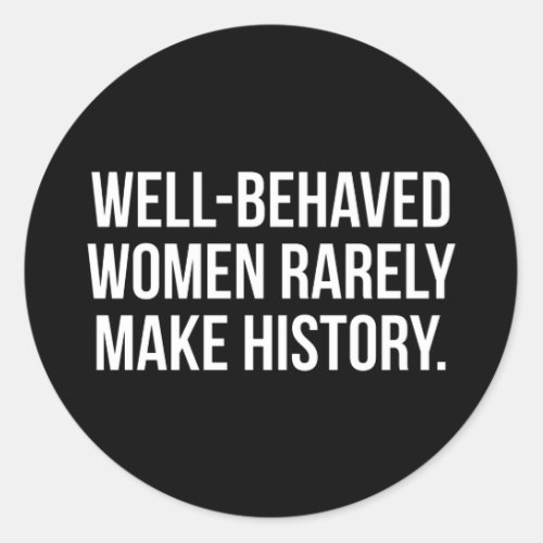 Well_Behaved Women Rarely Make History Classic Round Sticker