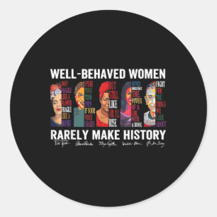 Well Behaved Women Rarely Make History Classic Round Sticker