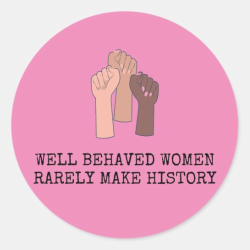 Well Behaved Women Rarely Make History Classic Round Sticker